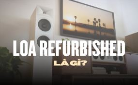 Loa Refurbished là gì? Khác biệt giữa loa refurbished, loa mới và loa cũ second-hand